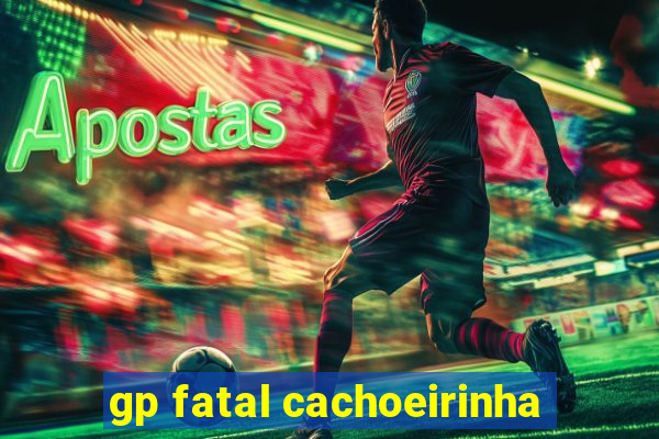 gp fatal cachoeirinha